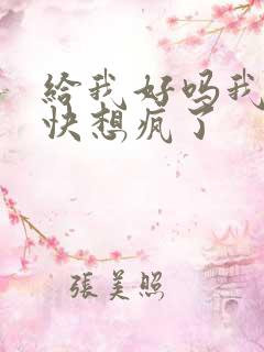 给我好吗我想你快想疯了