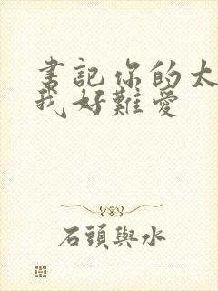 书记你的太大了我好难爱