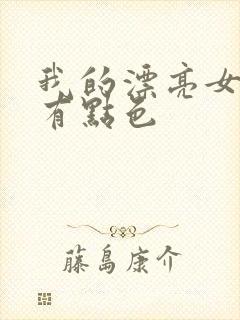 我的漂亮女上司有点色