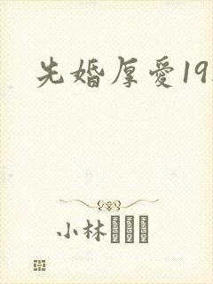 先婚厚爱19楼