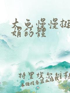 大龟慢慢挺进张娟的体