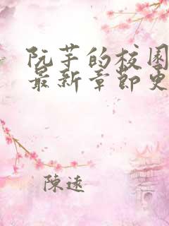 阮芊的校园生活最新章节更新时间