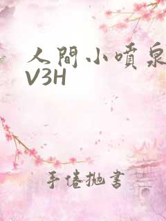 人间小喷泉H1V3H