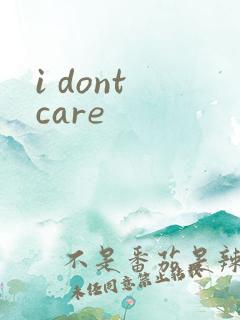 i dont care