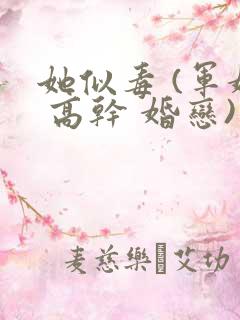 她似毒 (军婚 高干 婚恋)未删减