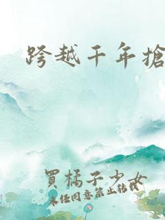 跨越千年抢回你