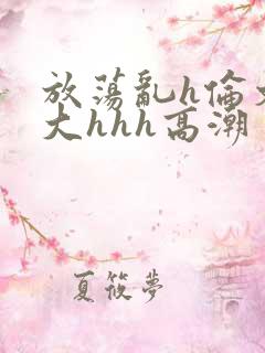 放荡乱h伦文粗大hhh高潮