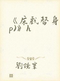 《床戏替身(np)》h