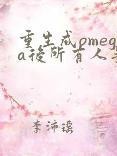 重生成omega后所有人争着要娶我