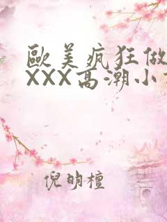 欧美疯狂做受XXXX高潮小说