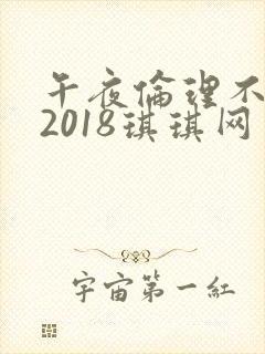 午夜伦理不卡片2018琪琪网