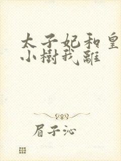 太子妃和皇上在小树我离