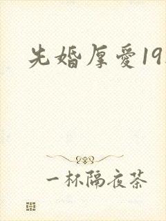 先婚厚爱19楼