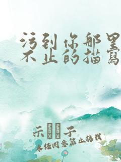 污到你那里滴水不止的描写方法