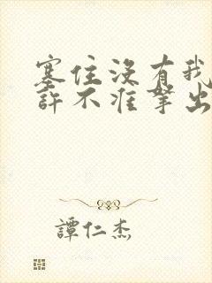 塞住没有我的允许不准拿出来