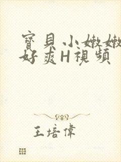 宝贝小嫩嫩好紧好爽H视频