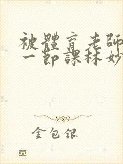 被体育老师c了一节课林妙妙