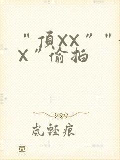 “顶XX”“街X”偷拍