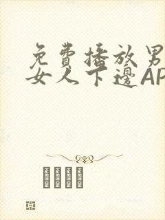 免费播放男人添女人下边APP