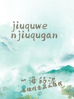 jiuquwenjiuqugan
