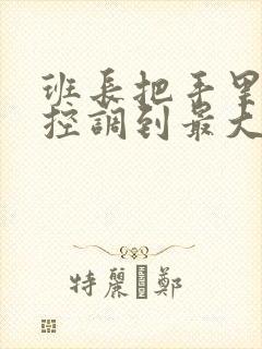 班长把手里的遥控调到最大