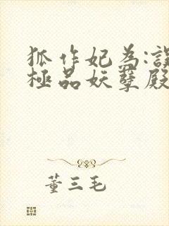 狐作妃为:误惹极品妖孽殿下