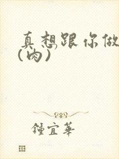 真想跟你做到死(肉)