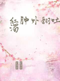 红肿外翻吐出白浊