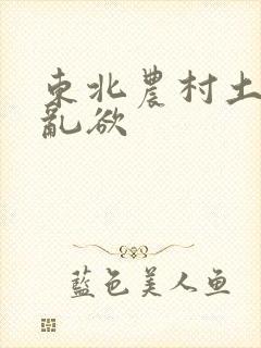 东北农村土坑上乱欲