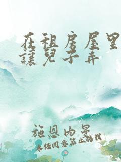 在租房屋里母亲让儿子弄