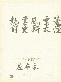 执掌风云萧峥超前更新太慢