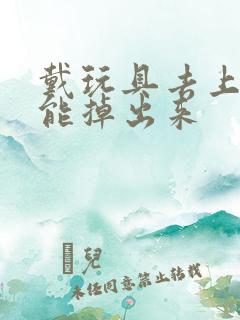 戴玩具去上学不能掉出来