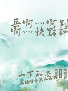 岳啊灬啊别停灬啊灬快点评价