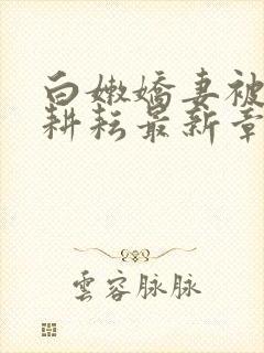 白嫩娇妻被别人耕耘最新章节