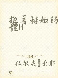 抱着稚嫩的小身体H