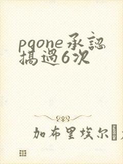 pgone承认搞过6次