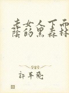 老女人下面毛荫荫的黑森林