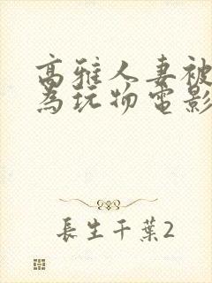 高雅人妻被迫沦为玩物电影BD