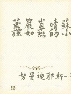 萧严肖晴苏雨溪谭如燕的小说在线阅读