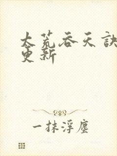 太荒吞天诀最新更新