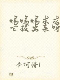 呜呜呜求求你把它拔出来呀