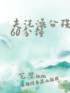 夫洗澡公强我了60分钟