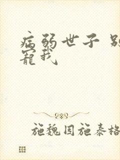 病弱世子 别太宠我