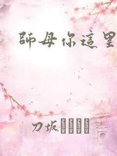 师母你这里好大