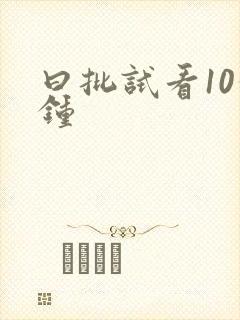 曰批试看10分钟