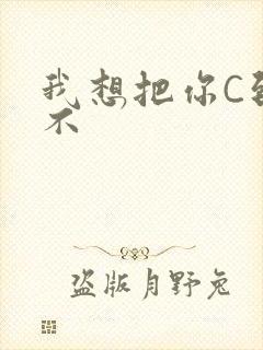 我想把你C到起不