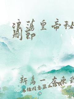 浪荡皇帝秘史未删节