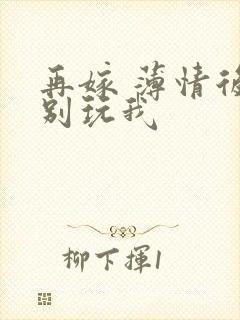 再嫁 薄情后夫别玩我