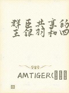 群臣共享的小公主银羽和四个护卫