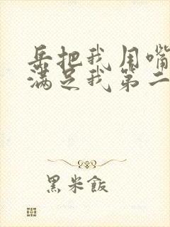 岳把我用嘴含进满足我第二章